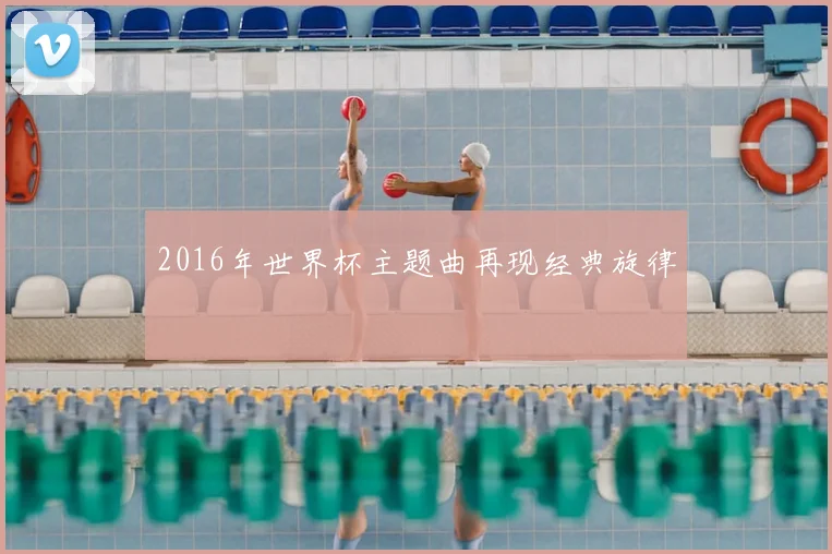 2016年世界杯主题曲再现经典旋律
