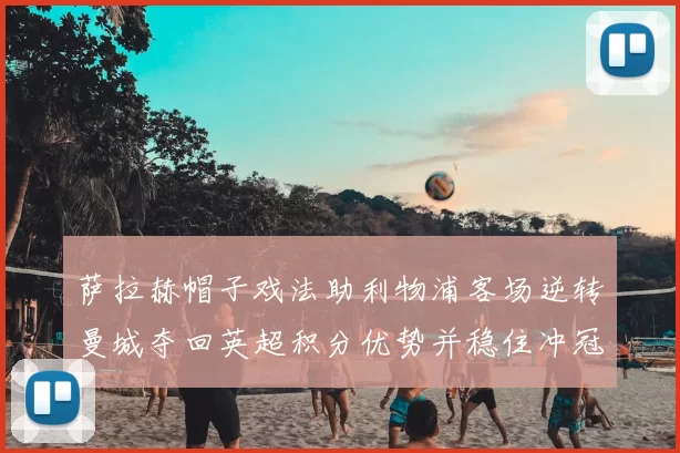 萨拉赫帽子戏法助利物浦客场逆转曼城夺回英超积分优势并稳住冲冠局面