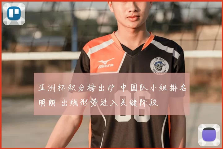 亚洲杯积分榜出炉 中国队小组排名明朗 出线形势进入关键阶段