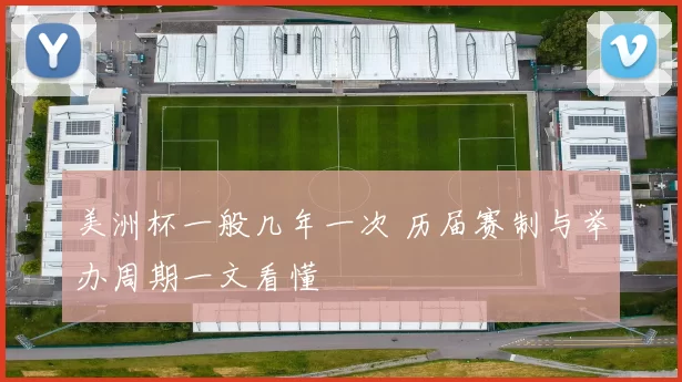 美洲杯一般几年一次 历届赛制与举办周期一文看懂