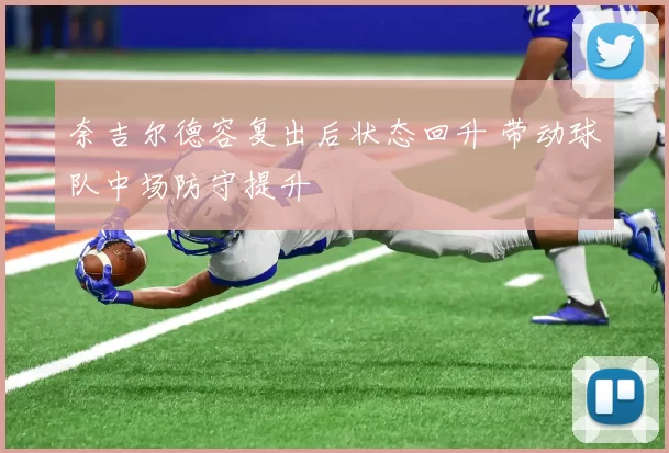 奈吉尔德容复出后状态回升 带动球队中场防守提升