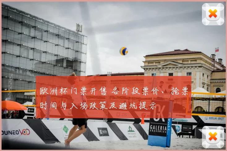 欧洲杯门票开售 各阶段票价、抢票时间与入场政策及避坑提示