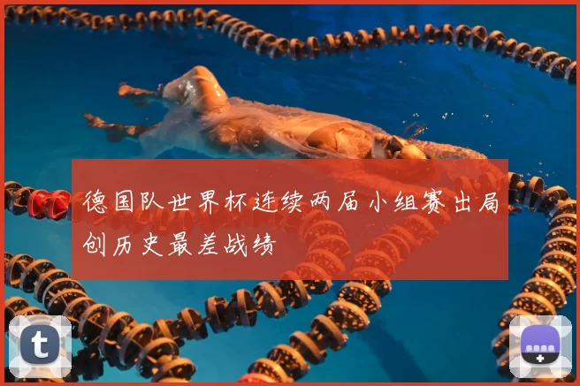 德国队世界杯连续两届小组赛出局创历史最差战绩