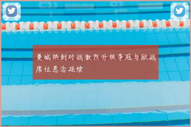 曼城热刺对战激烈升级争冠与欧战席位悬念延续