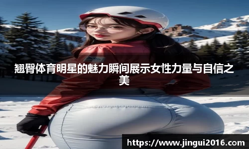 翘臀体育明星的魅力瞬间展示女性力量与自信之美