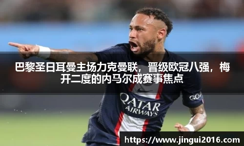 巴黎圣日耳曼主场力克曼联，晋级欧冠八强，梅开二度的内马尔成赛事焦点