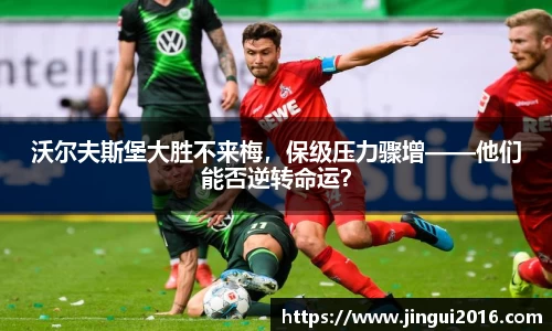 沃尔夫斯堡大胜不来梅，保级压力骤增——他们能否逆转命运？