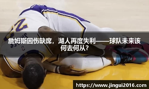 詹姆斯因伤缺席，湖人再度失利——球队未来该何去何从？