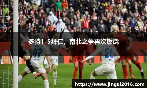 多特1-5拜仁，南北之争再次燃烧