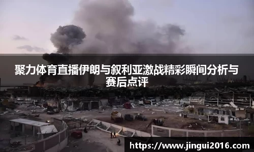 聚力体育直播伊朗与叙利亚激战精彩瞬间分析与赛后点评