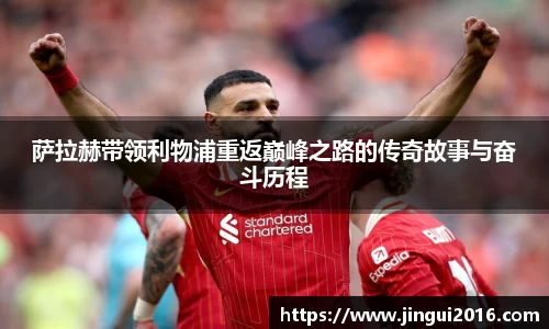 萨拉赫带领利物浦重返巅峰之路的传奇故事与奋斗历程