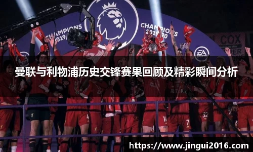 曼联与利物浦历史交锋赛果回顾及精彩瞬间分析