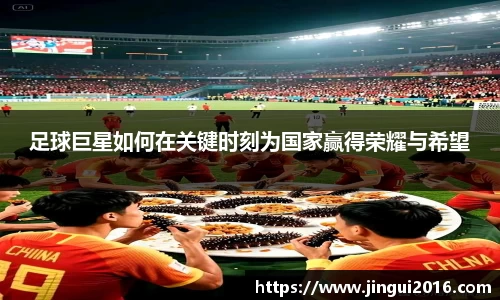 足球巨星如何在关键时刻为国家赢得荣耀与希望