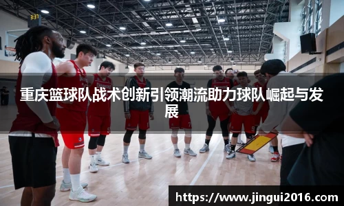 重庆篮球队战术创新引领潮流助力球队崛起与发展