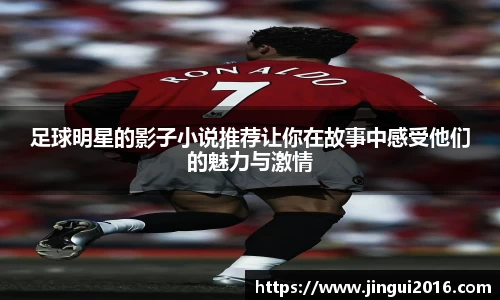 足球明星的影子小说推荐让你在故事中感受他们的魅力与激情